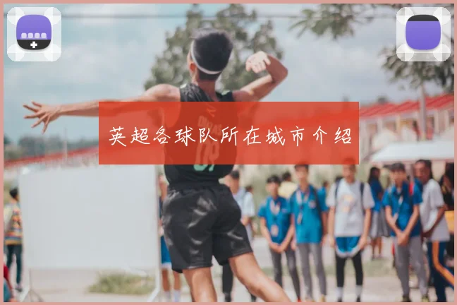 英超各球队所在城市介绍