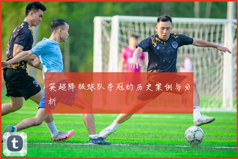 英超降级球队夺冠的历史案例与分析